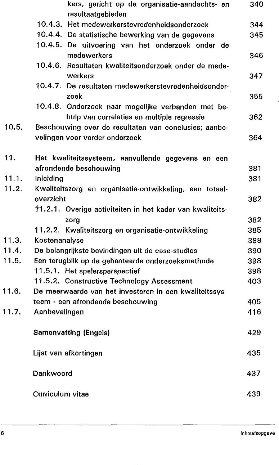 Onderzoek naar mogelijke verbanden met behulp van correlaties en multiple regressie 362 10.5. Beschouwing over de resultaten van conclusies; aanbevelingen voor verder onderzoek 364 11.