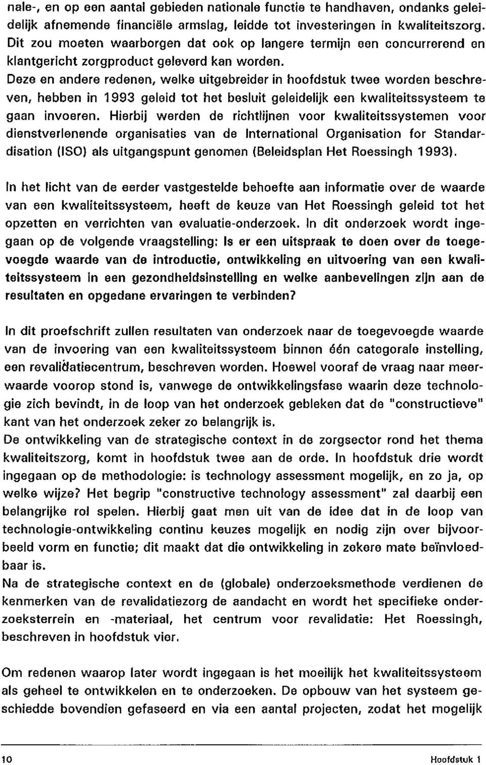 Deze en andere redenen, welke uitgebreider in hoofdstuk twee worden beschreven, hebben in 1993 geleid tot het besluit geleidelijk een kwaliteitssysteem te gaan invoeren.