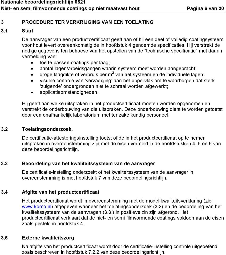 Hij verstrekt de nodige gegevens ten behoeve van het opstellen van de technische specificatie met daarin vermelding van: toe te passen coatings per laag; aantal lagen/arbeidsgangen waarin systeem