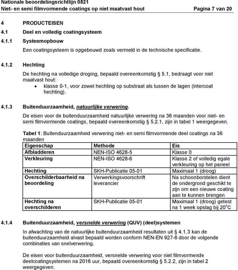 1.3 Buitenduurzaamheid, natuurlijke verwering. De eisen voor de buitenduurzaamheid natuurlijke verwering na 36 maanden voor niet- en semi filmvormende coatings, bepaald overeenkomstig 5.2.