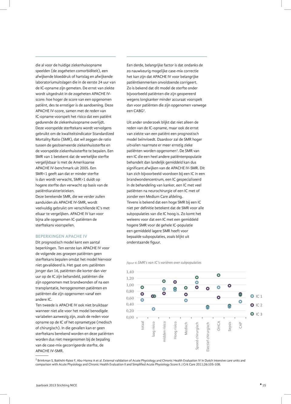 De ernst van ziekte Zo is bekend dat dit model de sterfte onder wordt uitgedrukt in de zogeheten APACHE IV- bijvoorbeeld patiënten die zijn geopereerd score: hoe hoger de score van een opgenomen