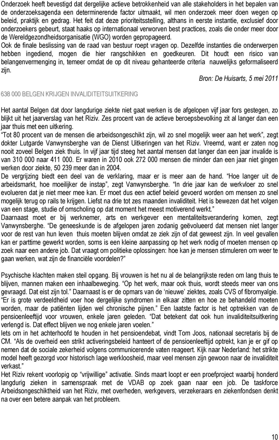 Het feit dat deze prioriteitsstelling, althans in eerste instantie, exclusief door onderzoekers gebeurt, staat haaks op internationaal verworven best practices, zoals die onder meer door de