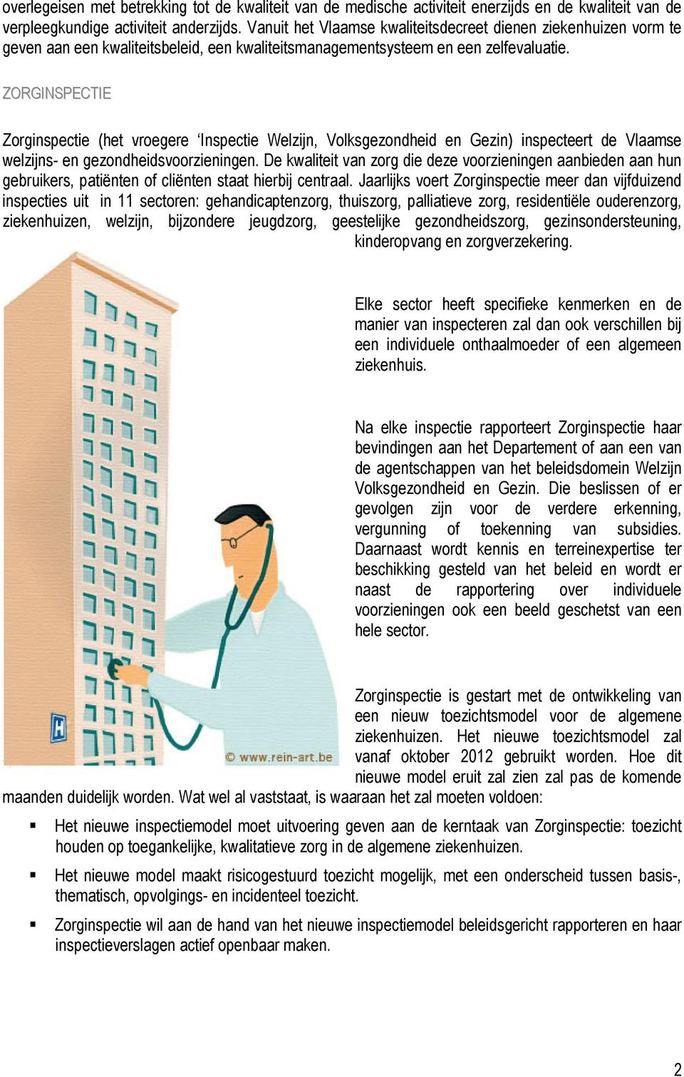 ZORGINSPECTIE Zorginspectie (het vroegere Inspectie Welzijn, Volksgezondheid en Gezin) inspecteert de Vlaamse welzijns- en gezondheidsvoorzieningen.