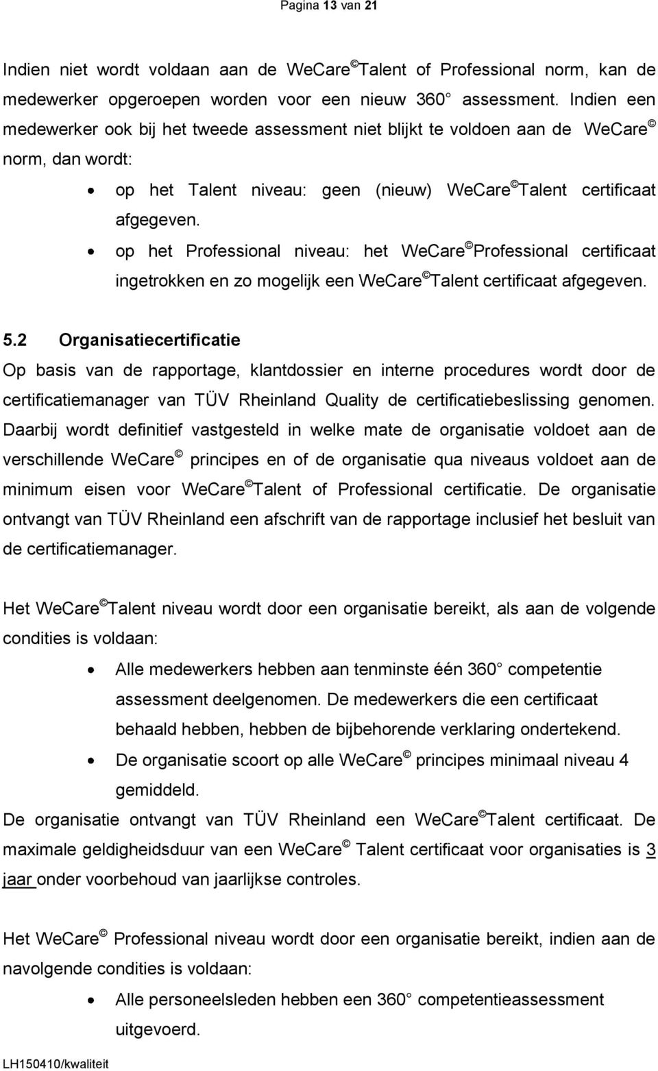 op het Professional niveau: het WeCare Professional certificaat ingetrokken en zo mogelijk een WeCare Talent certificaat afgegeven. 5.