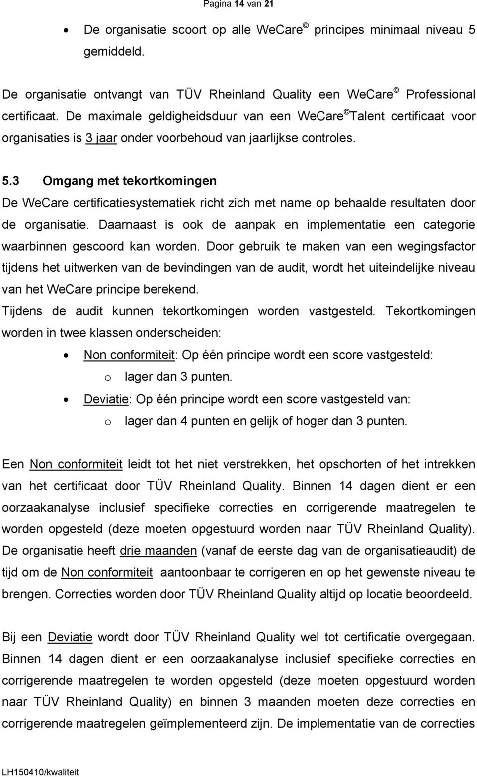 3 Omgang met tekortkomingen De WeCare certificatiesystematiek richt zich met name op behaalde resultaten door de organisatie.