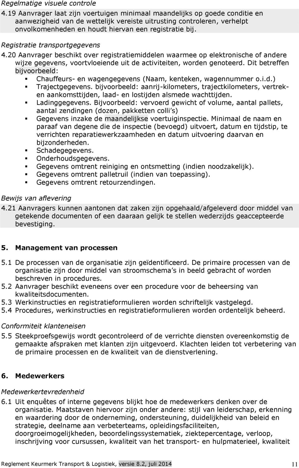 bij. Registratie transportgegevens 4.20 Aanvrager beschikt over registratiemiddelen waarmee op elektronische of andere wijze gegevens, voortvloeiende uit de activiteiten, worden genoteerd.