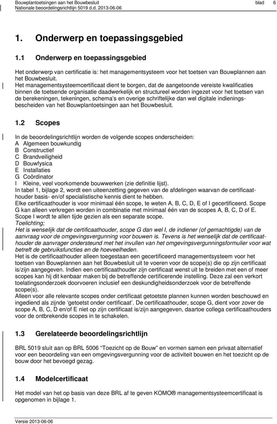 Het managementsysteemcertificaat dient te borgen, dat de aangetoonde vereiste kwalificaties binnen de toetsende organisatie daadwerkelijk en structureel worden ingezet voor het toetsen van de