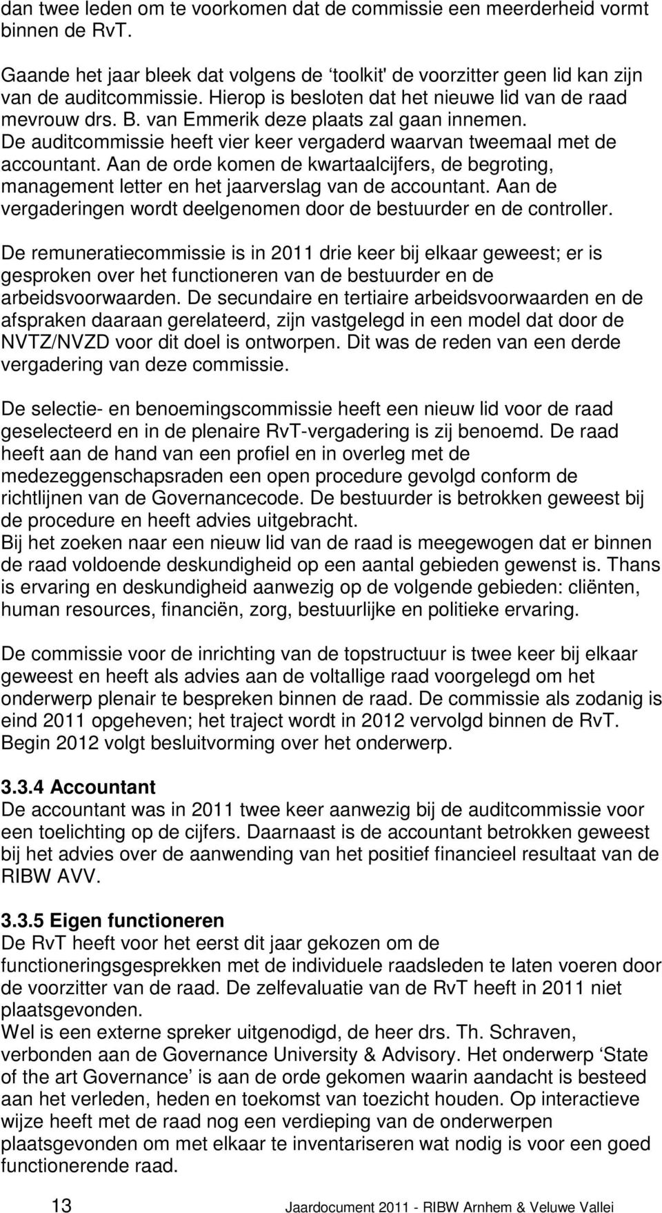 Aan de orde komen de kwartaalcijfers, de begroting, management letter en het jaarverslag van de accountant. Aan de vergaderingen wordt deelgenomen door de bestuurder en de controller.