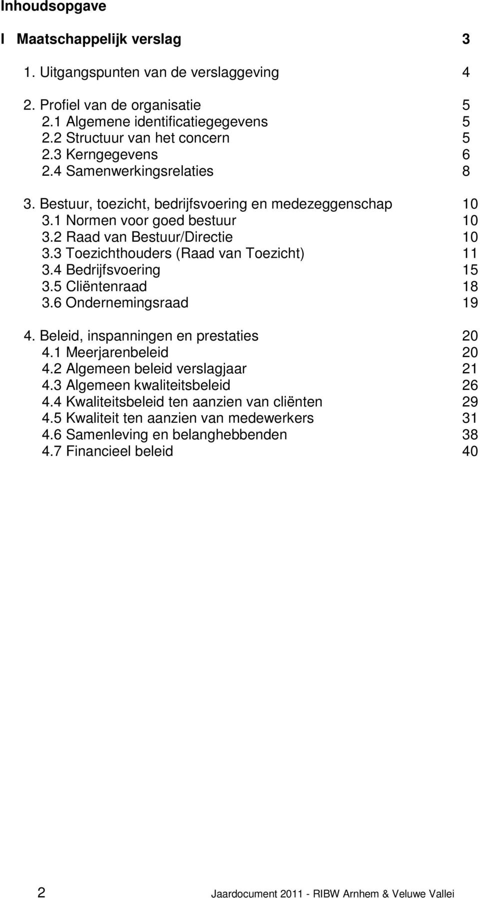 3 Toezichthouders (Raad van Toezicht) 11 3.4 Bedrijfsvoering 15 3.5 Cliëntenraad 18 3.6 Ondernemingsraad 19 4. Beleid, inspanningen en prestaties 20 4.1 Meerjarenbeleid 20 4.