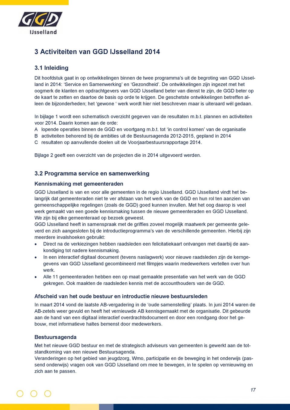 De ontwikkelingen zijn ingezet met het oogmerk de klanten en opdrachtgevers van GGD IJsselland beter van dienst te zijn, de GGD beter op de kaart te zetten en daartoe de basis op orde te krijgen.