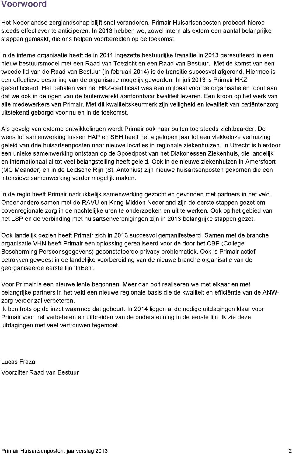 In de interne organisatie heeft de in 2011 ingezette bestuurlijke transitie in 2013 geresulteerd in een nieuw bestuursmodel met een Raad van Toezicht en een Raad van Bestuur.