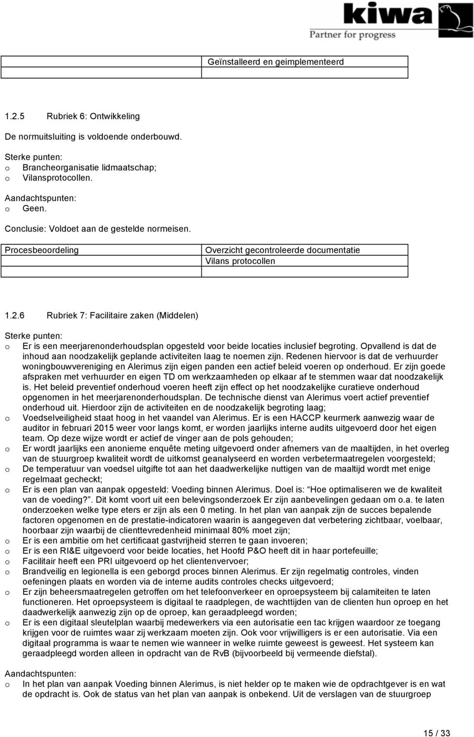 6 Rubriek 7: Facilitaire zaken (Middelen) Sterke punten: Er is een meerjarennderhudsplan pgesteld vr beide lcaties inclusief begrting.