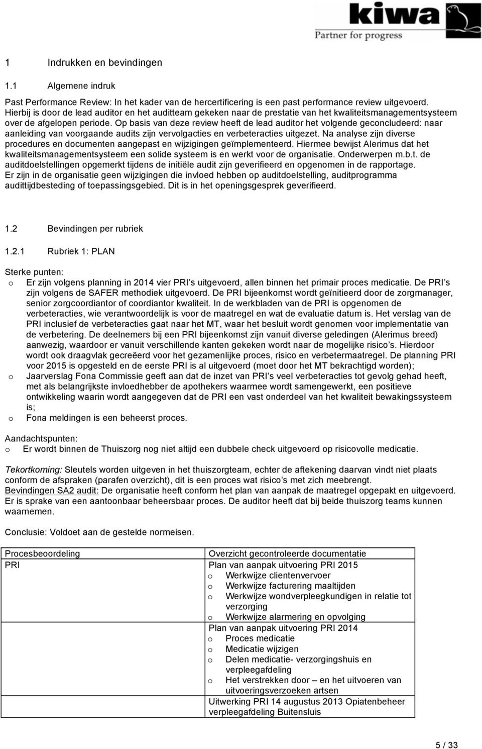 Op basis van deze review heeft de lead auditr het vlgende gecncludeerd: naar aanleiding van vrgaande audits zijn vervlgacties en verbeteracties uitgezet.