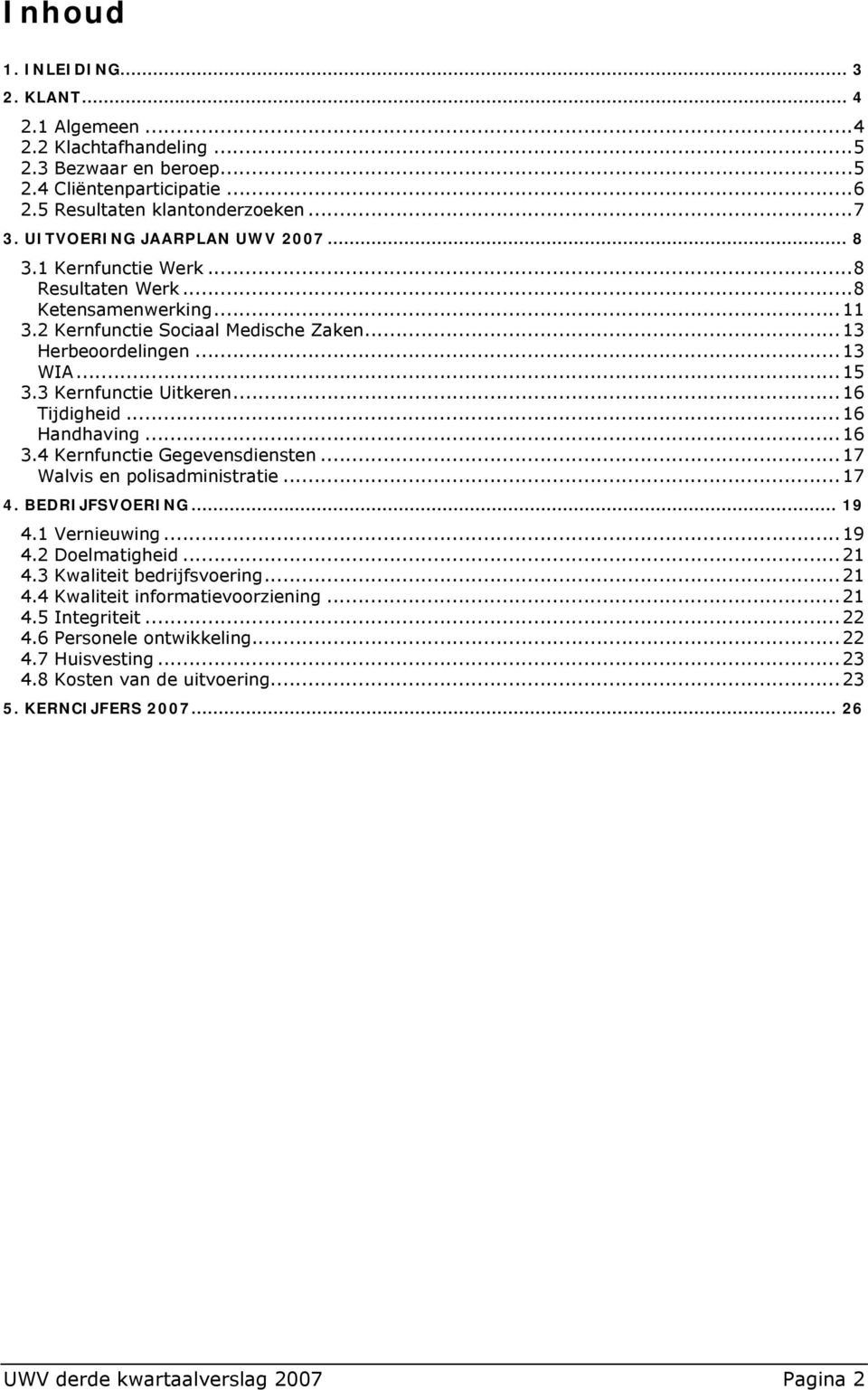 3 Kernfunctie Uitkeren...16 Tijdigheid...16 Handhaving...16 3.4 Kernfunctie Gegevensdiensten...17 Walvis en polisadministratie...17 4. BEDRIJFSVOERING... 19 4.1 Vernieuwing...19 4.2 Doelmatigheid.