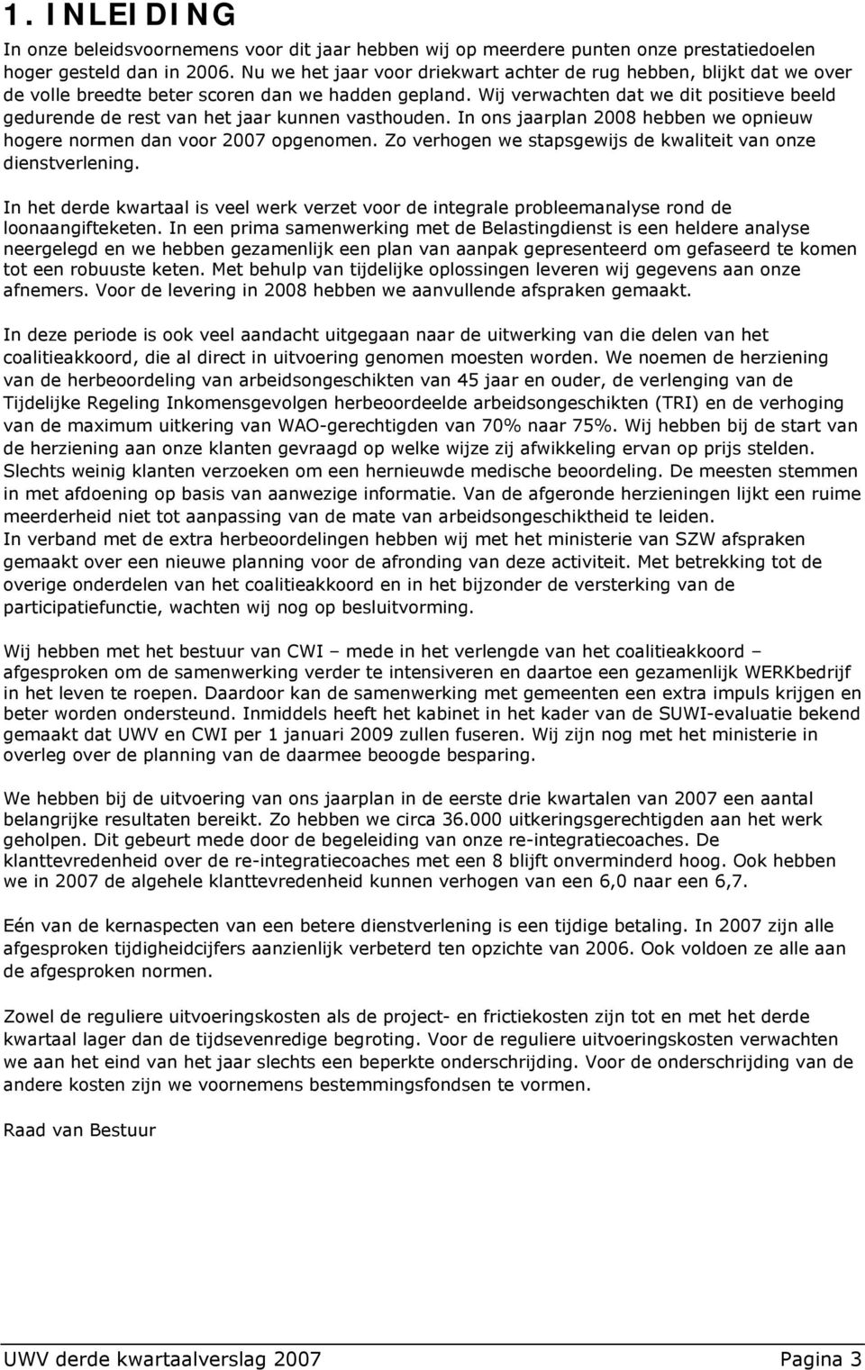 Wij verwachten dat we dit positieve beeld gedurende de rest van het jaar kunnen vasthouden. In ons jaarplan 2008 hebben we opnieuw hogere normen dan voor 2007 opgenomen.