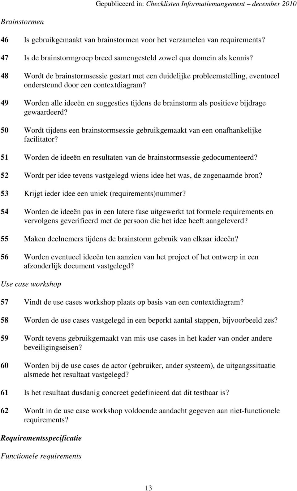 49 Worden alle ideeën en suggesties tijdens de brainstorm als positieve bijdrage gewaardeerd? 50 Wordt tijdens een brainstormsessie gebruikgemaakt van een onafhankelijke facilitator?