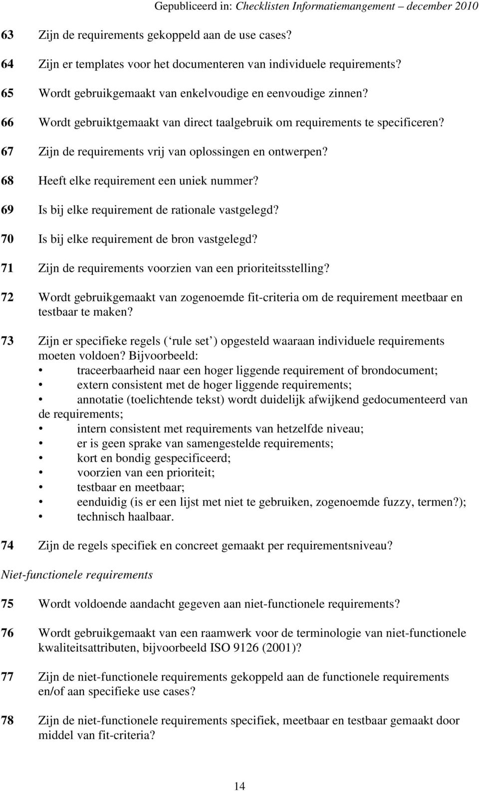 67 Zijn de requirements vrij van oplossingen en ontwerpen? 68 Heeft elke requirement een uniek nummer? 69 Is bij elke requirement de rationale vastgelegd?