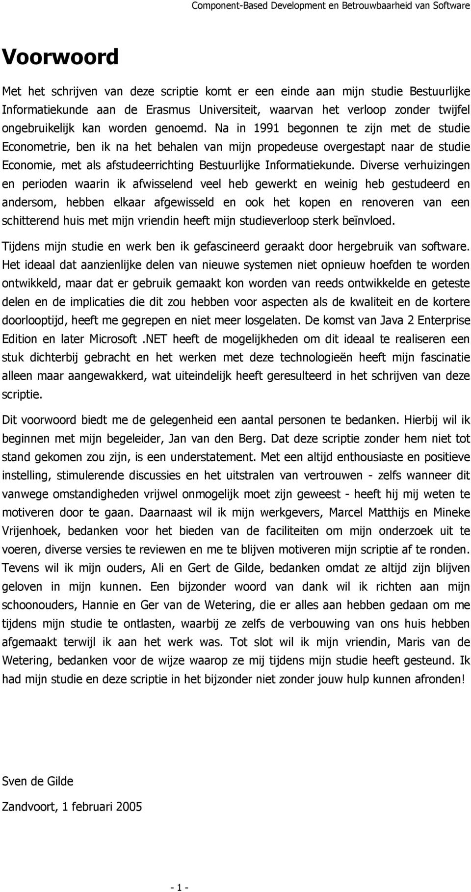 Na in 1991 begonnen te zijn met de studie Econometrie, ben ik na het behalen van mijn propedeuse overgestapt naar de studie Economie, met als afstudeerrichting Bestuurlijke Informatiekunde.