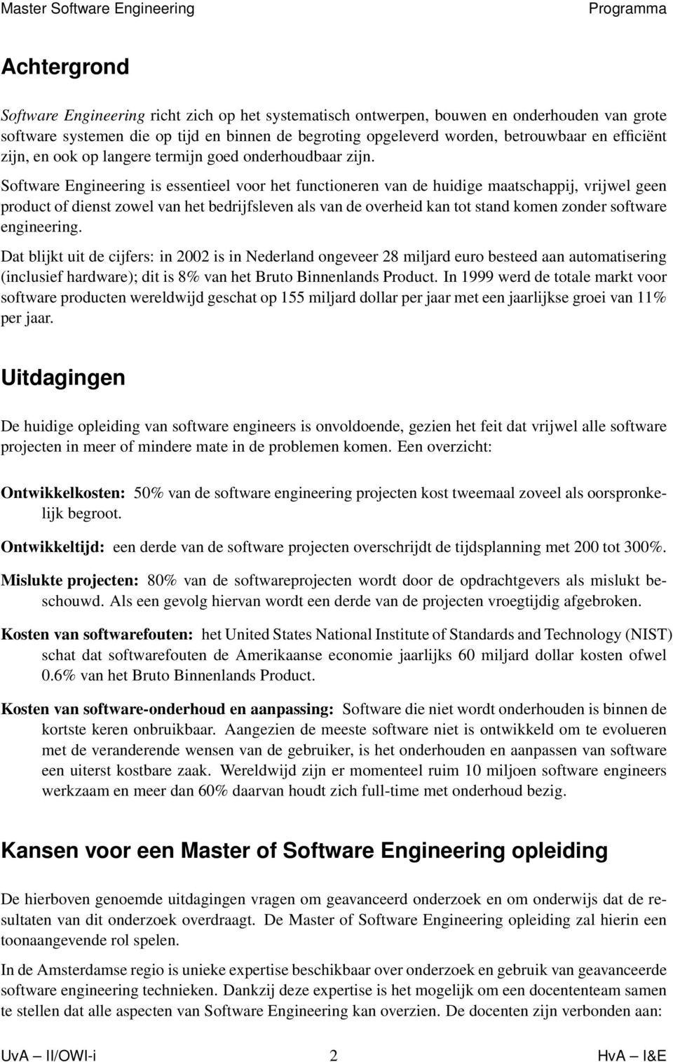 Software Engineering is essentieel voor het functioneren van de huidige maatschappij, vrijwel geen product of dienst zowel van het bedrijfsleven als van de overheid kan tot stand komen zonder