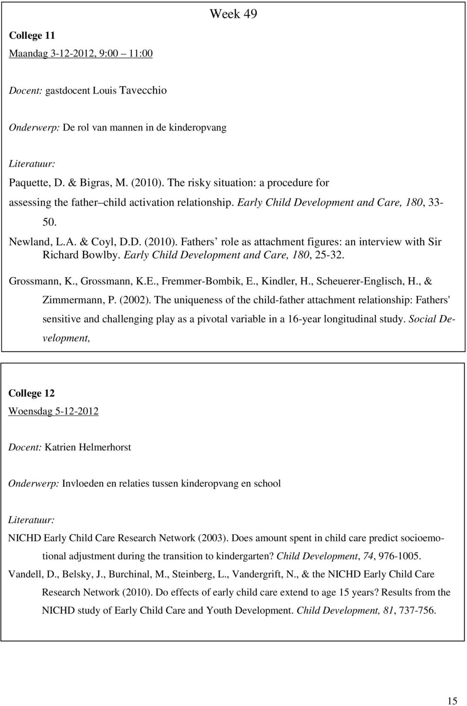 Fathers role as attachment figures: an interview with Sir Richard Bowlby. Early Child Development and Care, 180, 25-32. Grossmann, K., Grossmann, K.E., Fremmer-Bombik, E., Kindler, H.