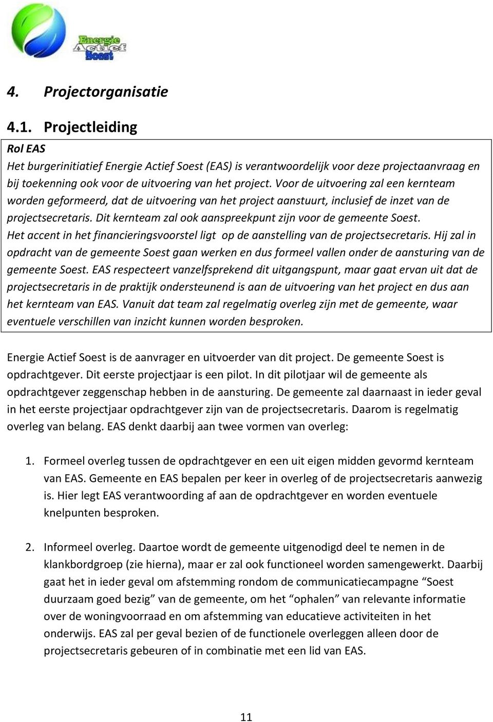 Voor de uitvoering zal een kernteam worden geformeerd, dat de uitvoering van het project aanstuurt, inclusief de inzet van de projectsecretaris.