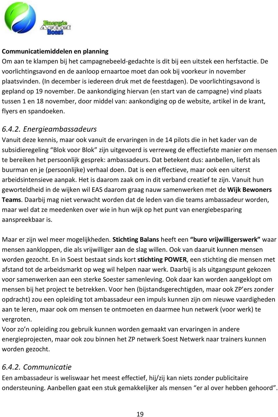 De aankondiging hiervan (en start van de campagne) vind plaats tussen 1 en 18 november, door middel van: aankondiging op de website, artikel in de krant, flyers en spandoeken. 6.4.2.