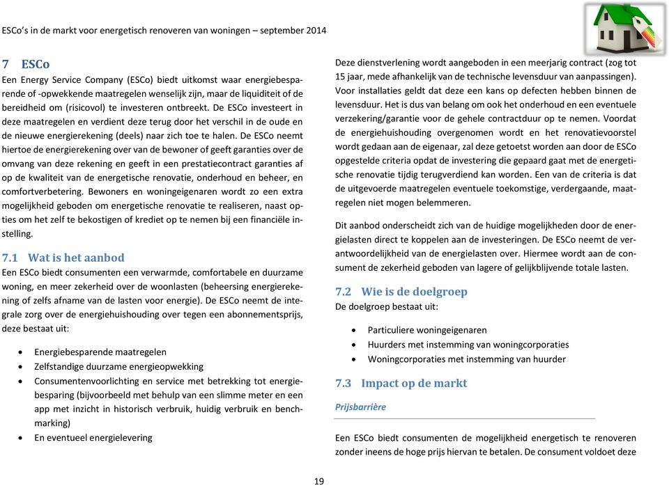 De ESCo neemt hiertoe de energierekening over van de bewoner of geeft garanties over de omvang van deze rekening en geeft in een prestatiecontract garanties af op de kwaliteit van de energetische