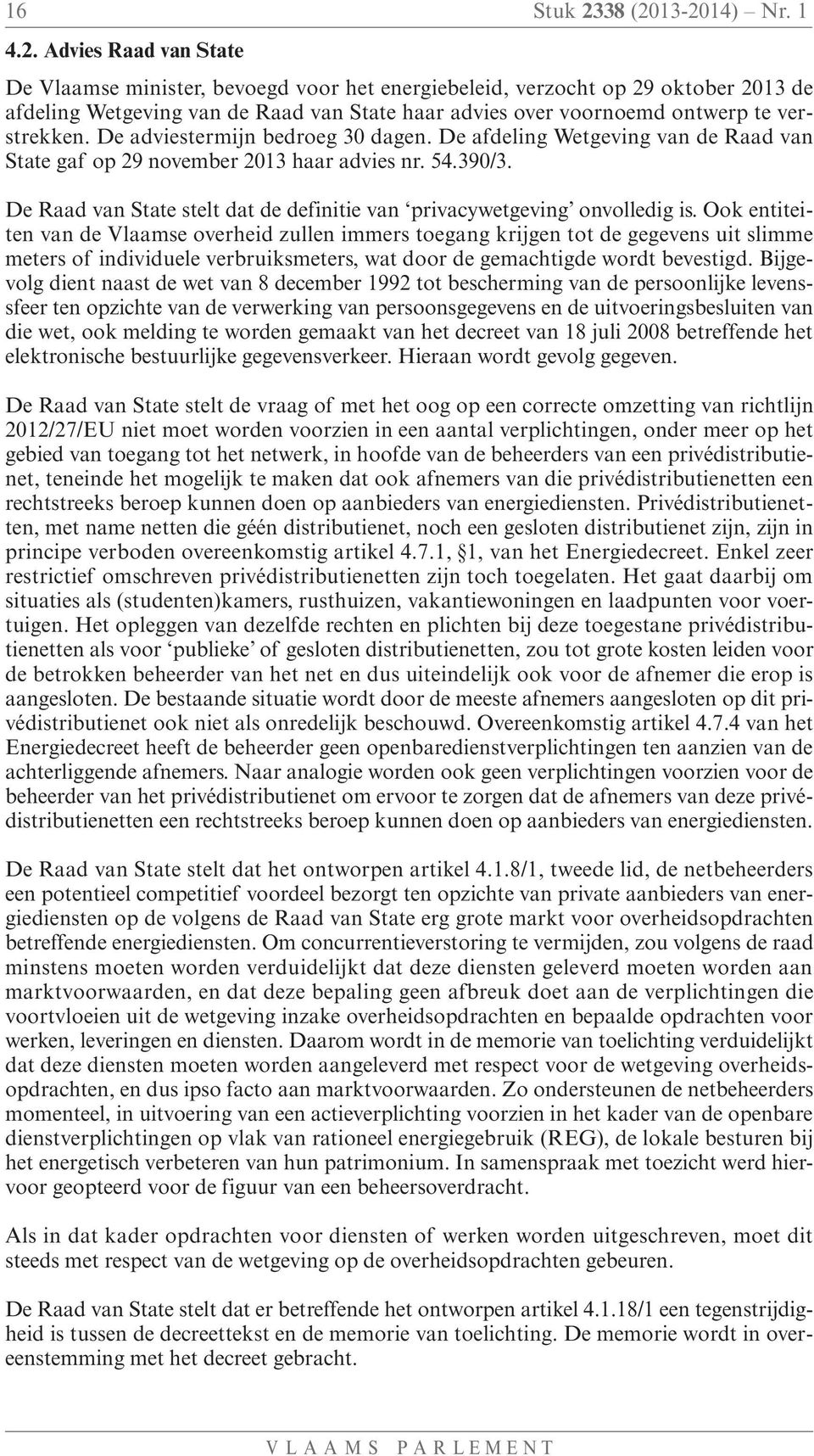 13-2014) Nr. 1 4.2. Advies Raad van State De Vlaamse minister, bevoegd voor het energiebeleid, verzocht op 29 oktober 2013 de afdeling Wetgeving van de Raad van State haar advies over voornoemd