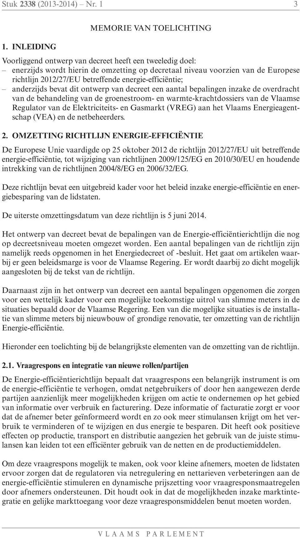 betreffende energie-efficiëntie; anderzijds bevat dit ontwerp van decreet een aantal bepalingen inzake de overdracht van de behandeling van de groenestroom- en warmte-krachtdossiers van de Vlaamse