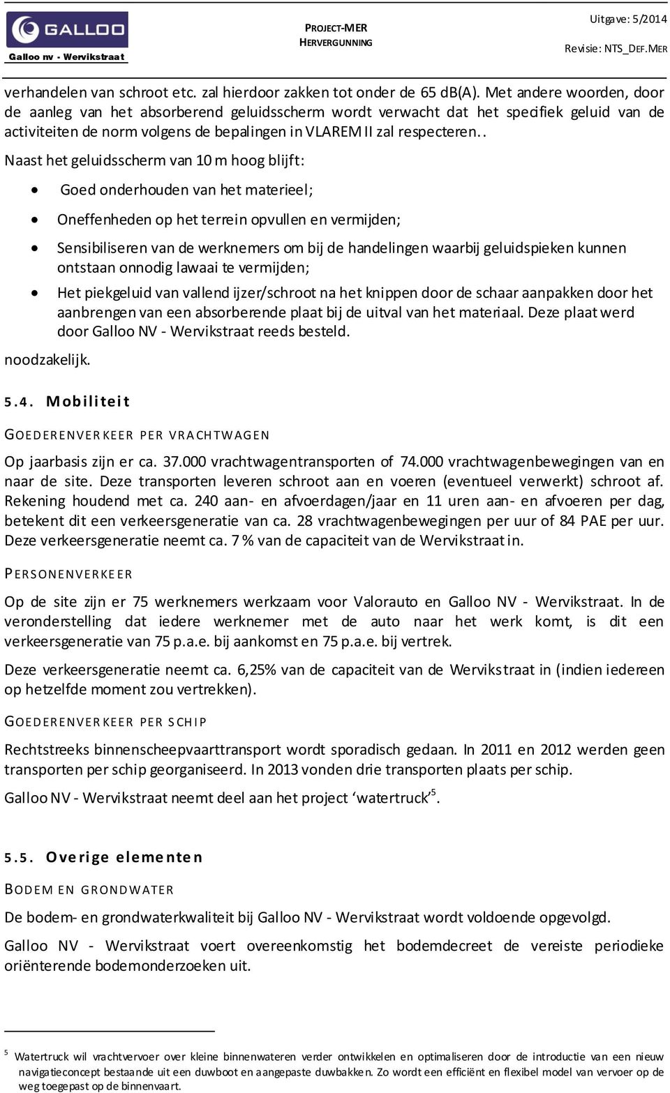 . Naast het geluidsscherm van 10 m hoog blijft: noodzakelijk.