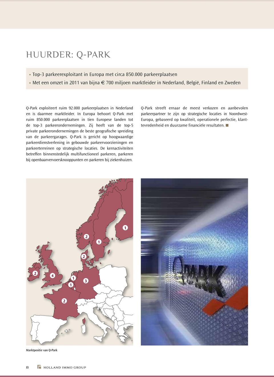 000 parkeerplaatsen in Nederland en is daarmee marktleider. In Europa behoort Q-Park met ruim 850.000 parkeerplaatsen in tien Europese landen tot de top-3 parkeerondernemingen.