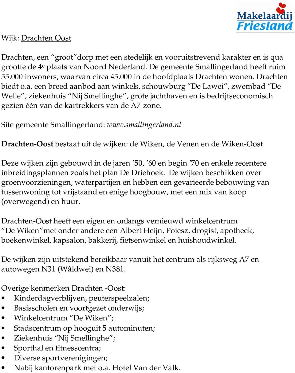 rvan circa 45.000 in de hoofdplaats Drachten wonen. Drachten biedt o.a. een breed aanbod aan winkels, schouwburg De Lawei, zwembad De Welle, ziekenhuis Nij Smellinghe, grote jachthaven en is bedrijfseconomisch gezien één van de kartrekkers van de A7-zone.