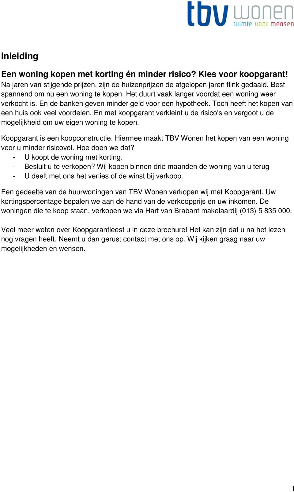 Toch heeft het kopen van een huis ook veel voordelen. En met koopgarant verkleint u de risico s en vergoot u de mogelijkheid om uw eigen woning te kopen. Koopgarant is een koopconstructie.