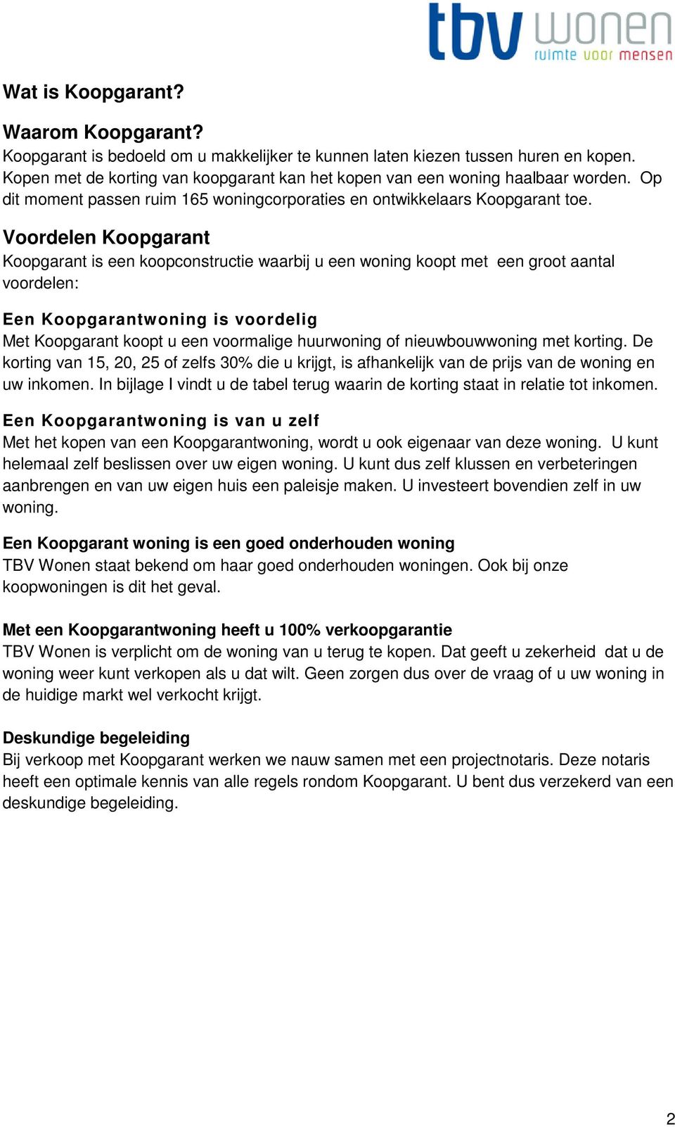 Voordelen Koopgarant Koopgarant is een koopconstructie waarbij u een woning koopt met een groot aantal voordelen: Een Koopgarantwoning is voordelig Met Koopgarant koopt u een voormalige huurwoning of