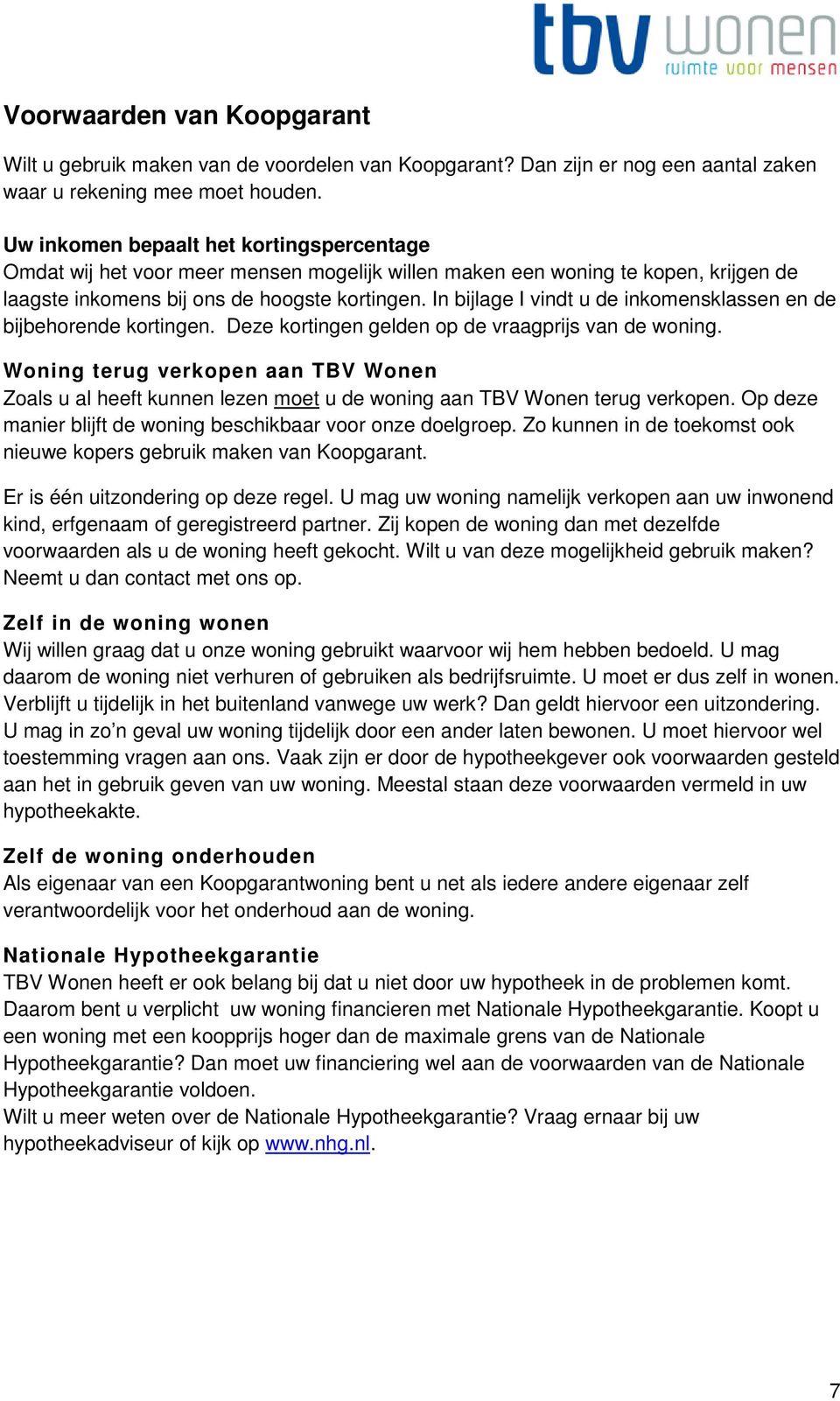 In bijlage I vindt u de inkomensklassen en de bijbehorende kortingen. Deze kortingen gelden op de vraagprijs van de woning.