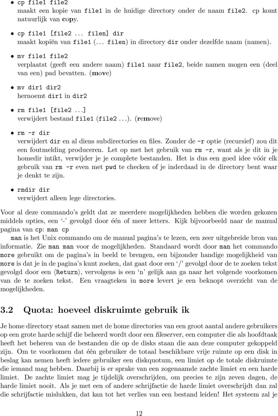 (move) mv dir1 dir2 hernoemt dir1 in dir2 rm file1 [file2...] verwijdert bestand file1 (file2...). (remove) rm -r dir verwijdert dir en al diens subdirectories en files.