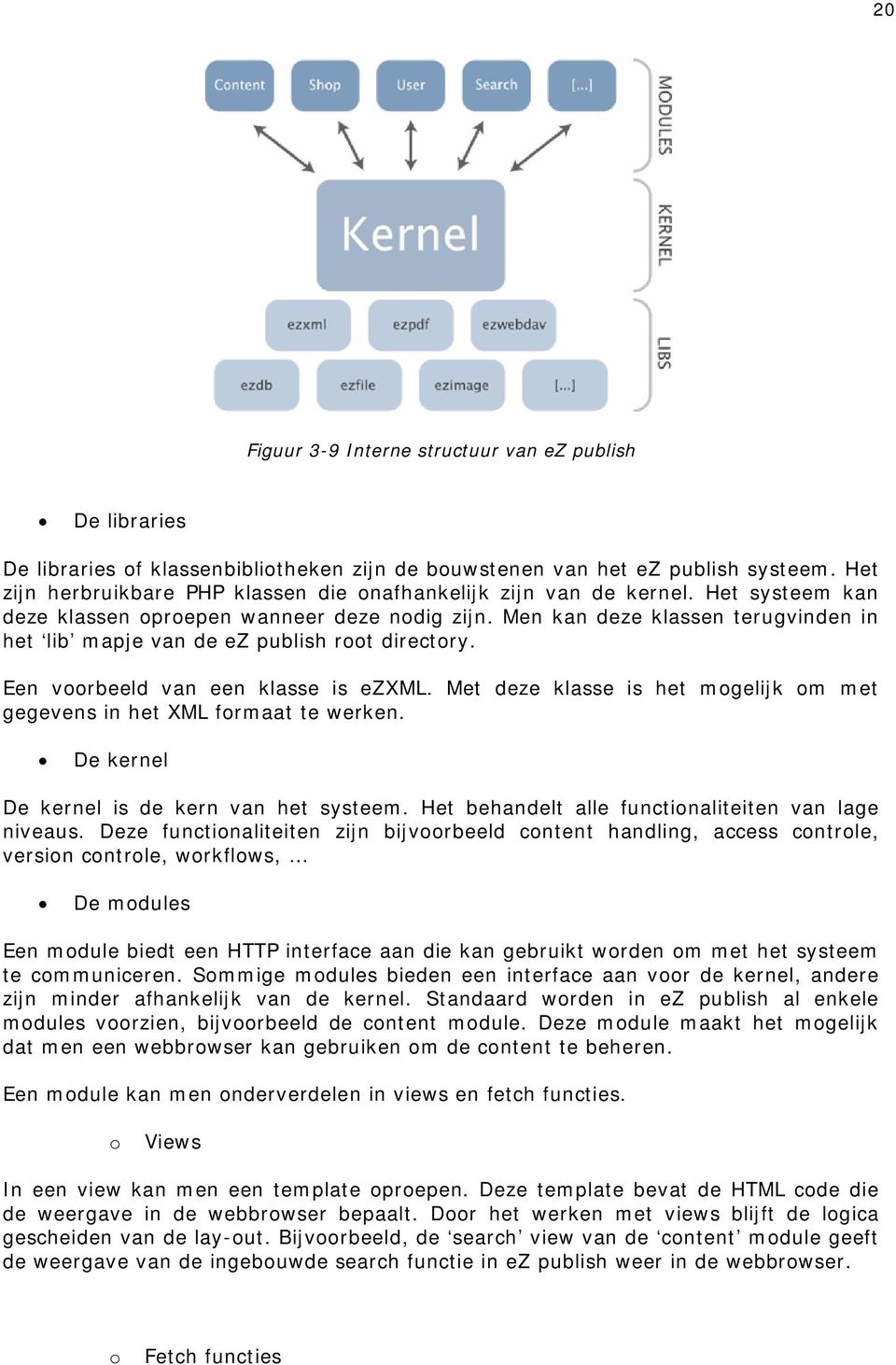 Men kan deze klassen terugvinden in het lib mapje van de ez publish root directory. Een voorbeeld van een klasse is ezxml. Met deze klasse is het mogelijk om met gegevens in het XML formaat te werken.