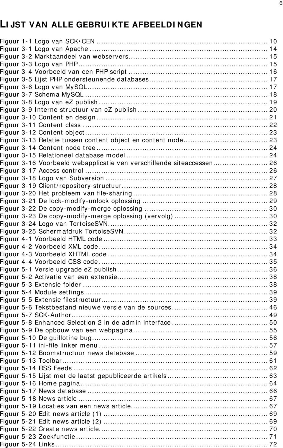 .. 19 Figuur 3-9 Interne structuur van ez publish... 20 Figuur 3-10 Content en design... 21 Figuur 3-11 Content class... 22 Figuur 3-12 Content object.