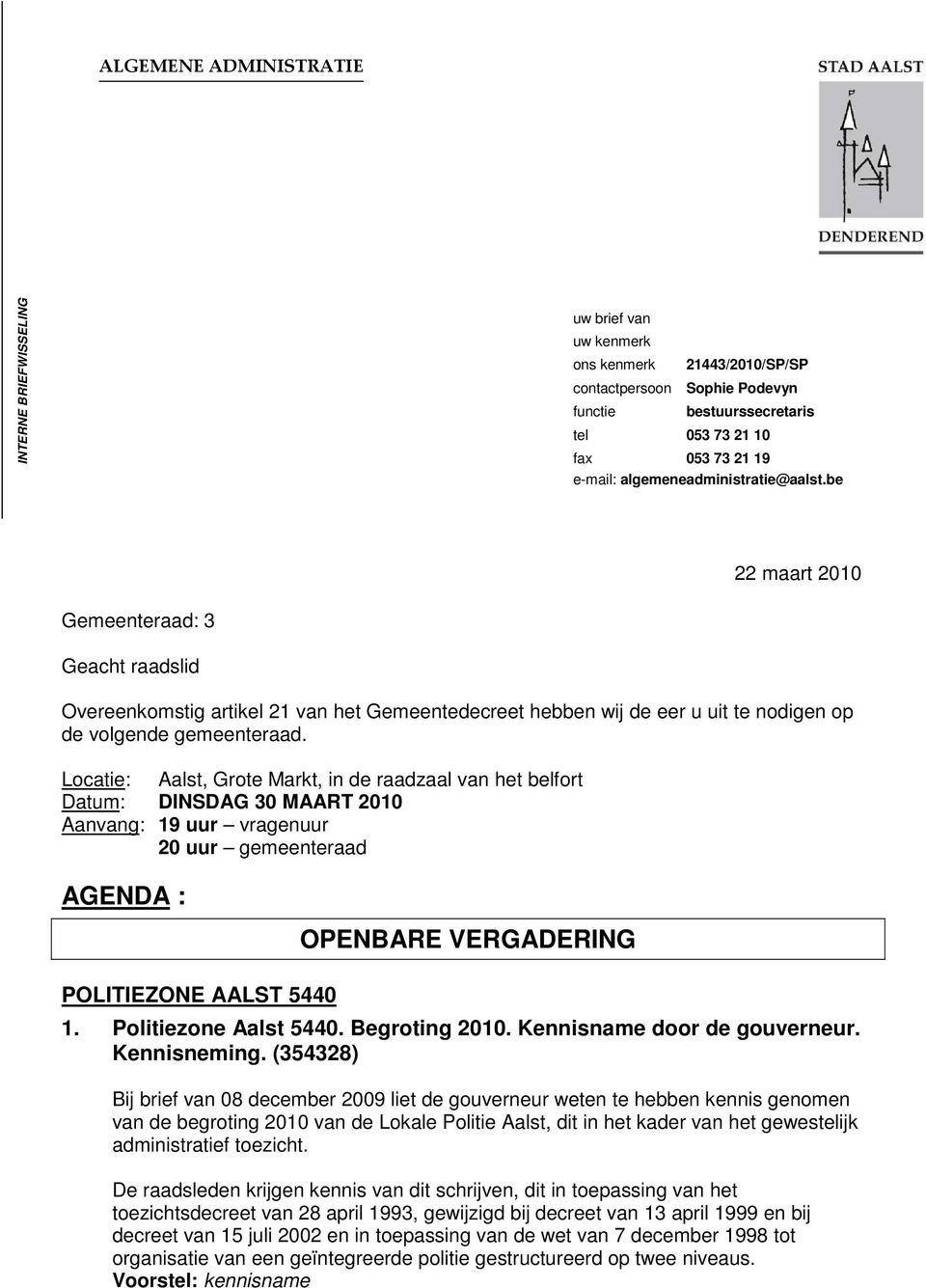 Locatie: Aalst, Grote Markt, in de raadzaal van het belfort Datum: DINSDAG 30 MAART 2010 Aanvang: 19 uur vragenuur 20 uur gemeenteraad AGENDA : OPENBARE VERGADERING POLITIEZONE AALST 5440 1.