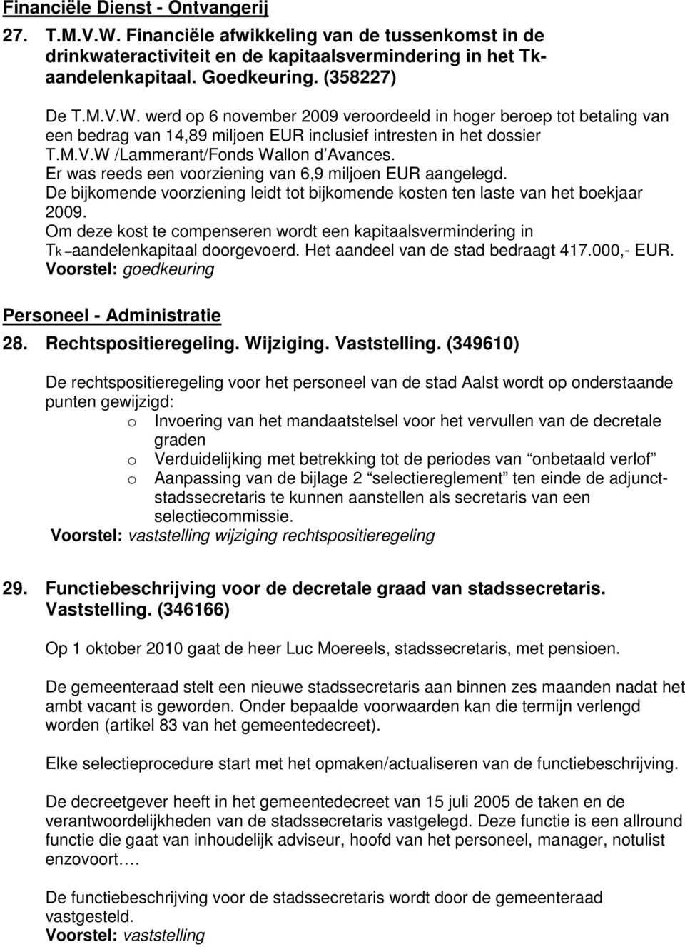 Om deze kost te compenseren wordt een kapitaalsvermindering in Tk aandelenkapitaal doorgevoerd. Het aandeel van de stad bedraagt 417.000,- EUR. Voorstel: goedkeuring Personeel - Administratie 28.