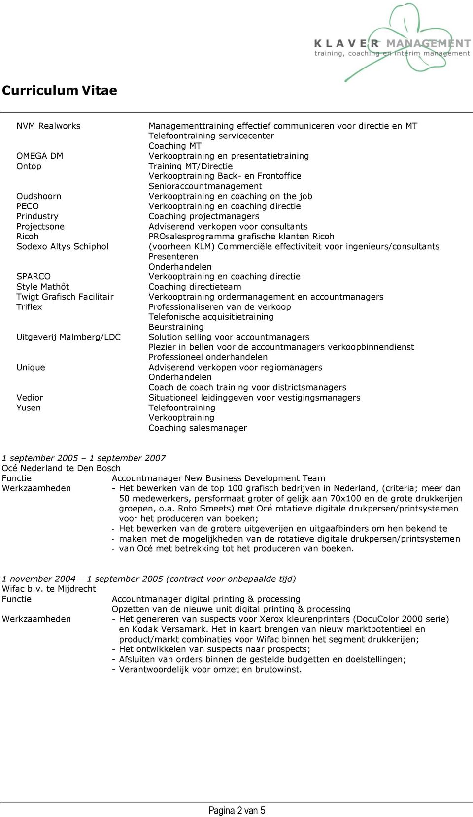 Verkooptraining en coaching on the job Verkooptraining en coaching directie Coaching projectmanagers Adviserend verkopen voor consultants PROsalesprogramma grafische klanten Ricoh (voorheen KLM)