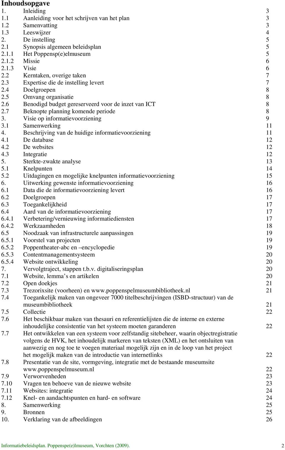 6 Benodigd budget gereserveerd voor de inzet van ICT 8 2.7 Beknopte planning komende periode 8 3. Visie op informatievoorziening 9 3.1 Samenwerking 11 4.