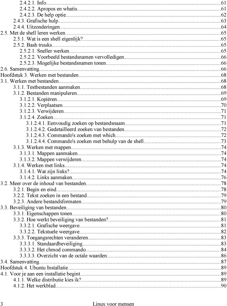 Werken met bestanden...68 3.1. Werken met bestanden...68 3.1.1. Testbestanden aanmaken...68 3.1.2. Bestanden manipuleren...69 3.1.2.1. Kopiëren...69 3.1.2.2. Verplaatsen...70 3.1.2.3. Verwijderen.