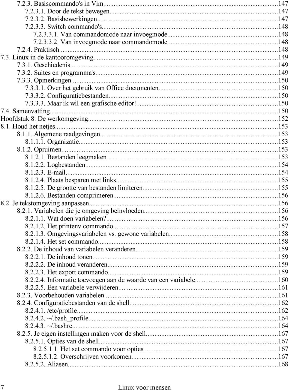 ..150 7.3.3.2. Configuratiebestanden...150 7.3.3.3. Maar ik wil een grafische editor!...150 7.4. Samenvatting...150 Hoofdstuk 8. De werkomgeving...152 8.1. Houd het netjes...153 8.1.1. Algemene raadgevingen.