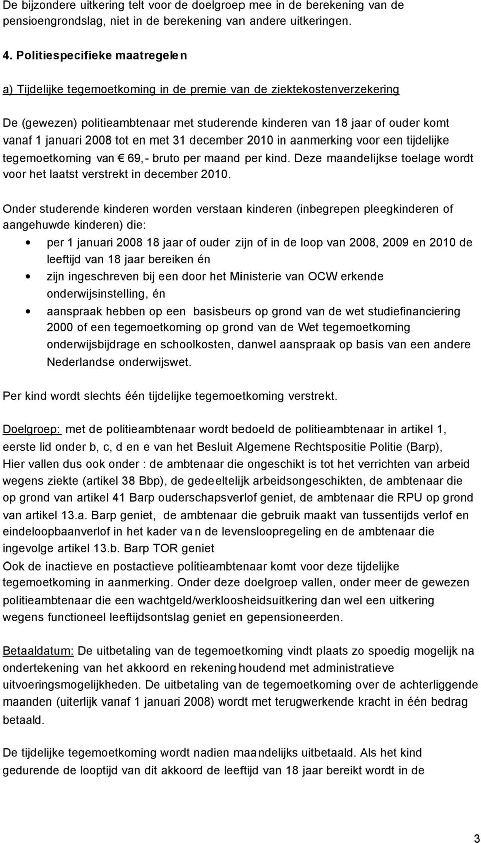 2008 tot en met 31 december 2010 in aanmerking voor een tijdelijke tegemoetkoming van 69, - bruto per maand per kind. Deze maandelijkse toelage wordt voor het laatst verstrekt in december 2010.