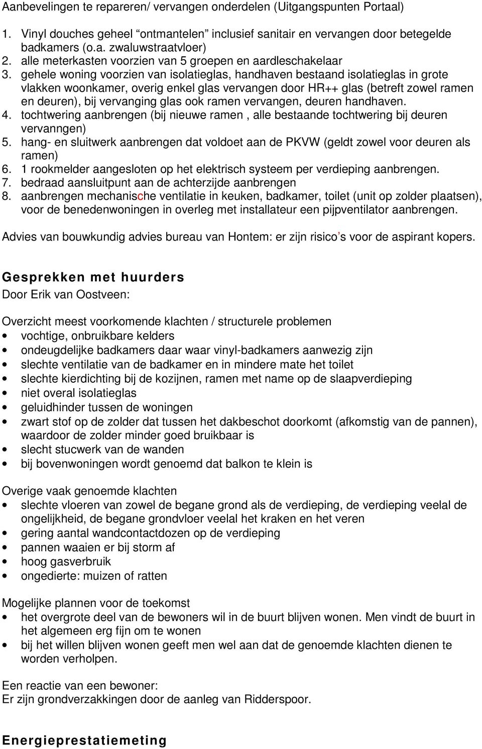 gehele woning voorzien van isolatieglas, handhaven bestaand isolatieglas in grote vlakken woonkamer, overig enkel glas vervangen door HR++ glas (betreft zowel ramen en deuren), bij vervanging glas