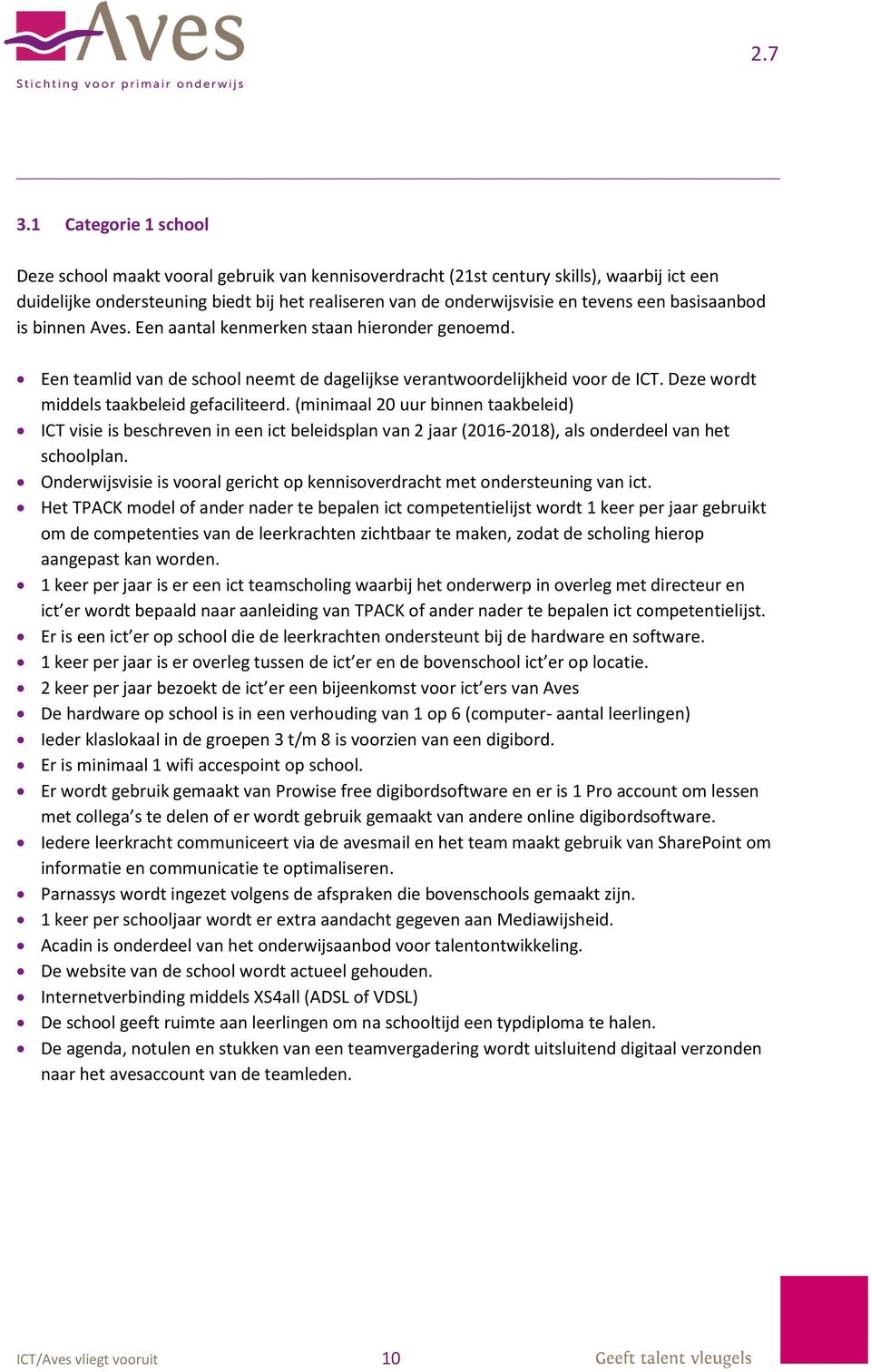 Deze wordt middels taakbeleid gefaciliteerd. (minimaal 20 uur binnen taakbeleid) ICT visie is beschreven in een ict beleidsplan van 2 jaar (2016-2018), als onderdeel van het schoolplan.