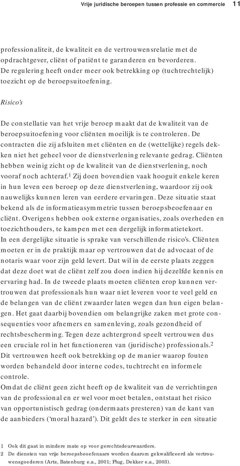 Risico s De constellatie van het vrije beroep maakt dat de kwaliteit van de beroepsuitoefening voor cliënten moeilijk is te controleren.