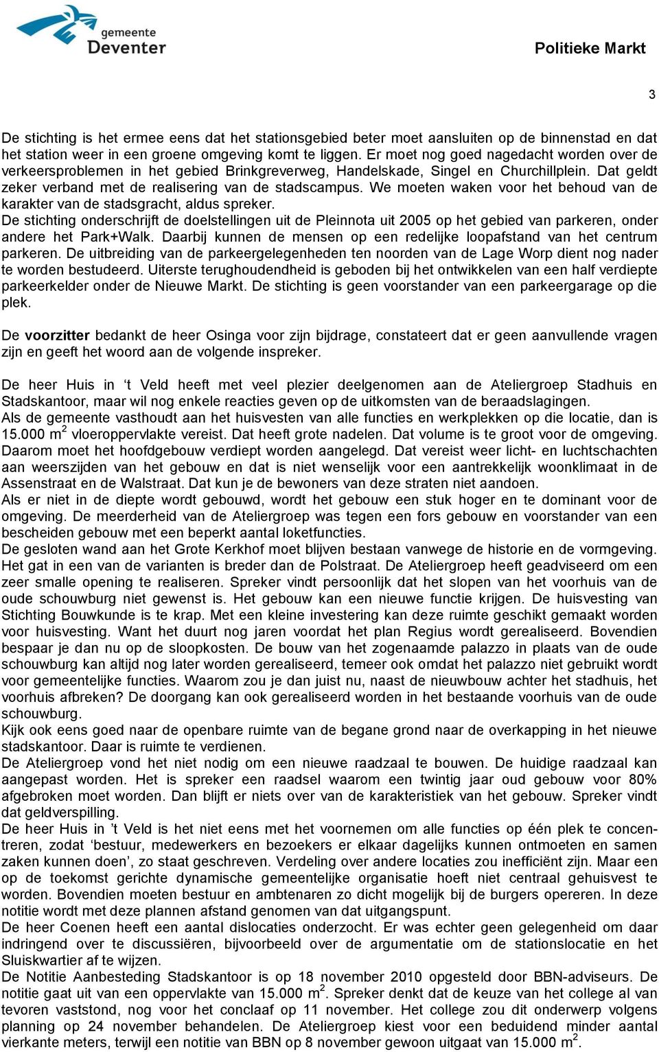 We moeten waken voor het behoud van de karakter van de stadsgracht, aldus spreker.