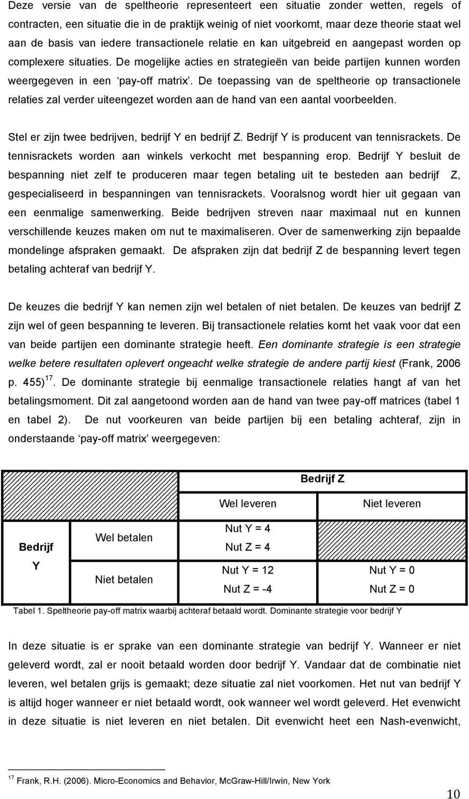 De toepassing van de speltheorie op transactionele relaties zal verder uiteengezet worden aan de hand van een aantal voorbeelden. Stel er zijn twee bedrijven, bedrijf Y en bedrijf Z.